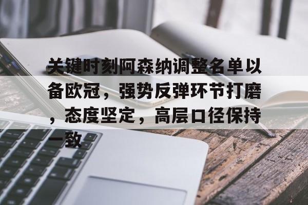 雷火登录入口 -关于关键时刻阿森纳调整名单以备欧冠,强势反弹环节打磨,态度坚定,高层口径保持一致的信息